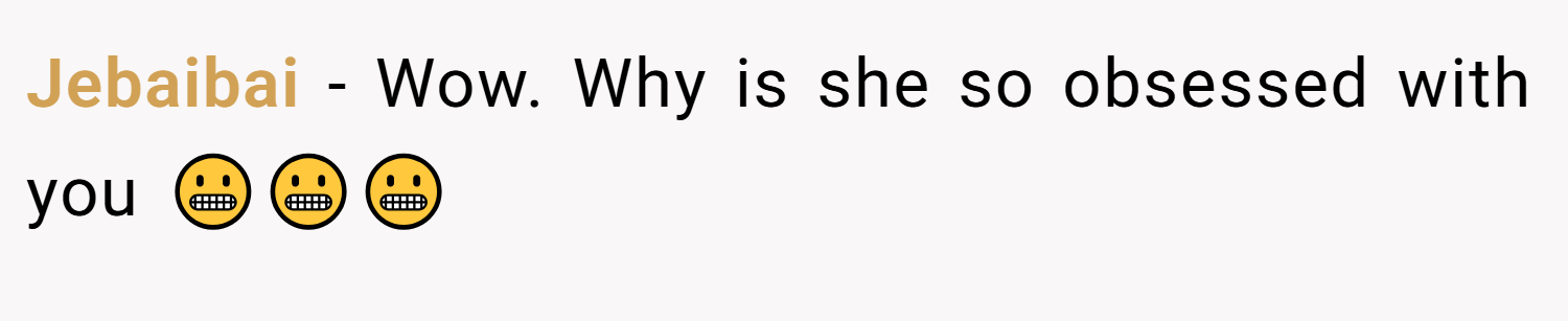 Jebaibai − Wow. Why is she so obsessed with you 😬😬😬