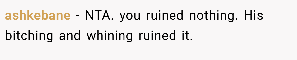 ashkebane −  NTA. you ruined nothing. His bitching and whining ruined it.