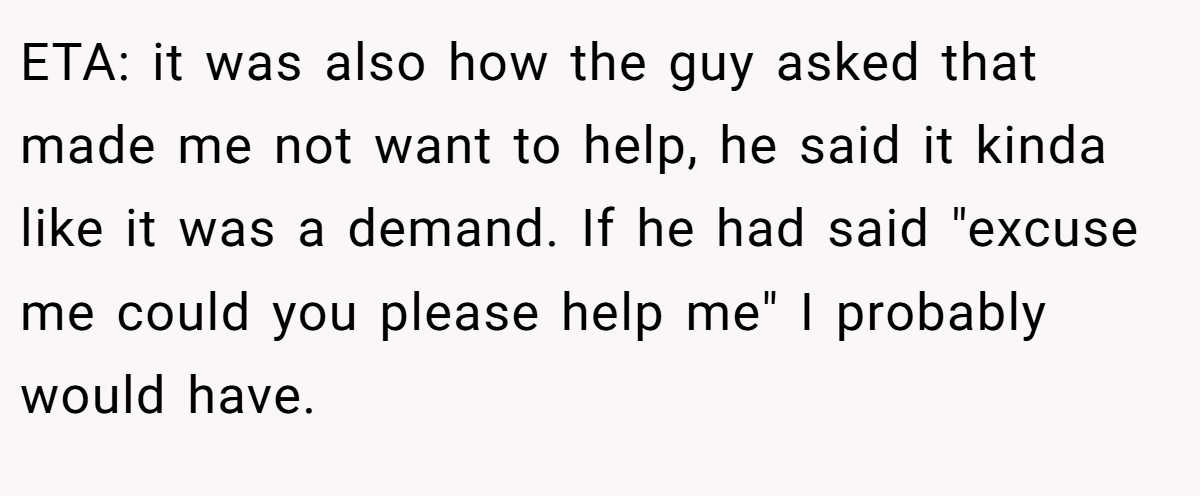 ETA: it was also how the guy asked that made me not want to help, he said it kinda like it was a demand. If he had said 