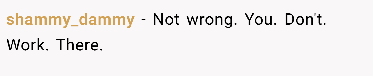 shammy_dammy − Not wrong. You. Don't. Work. There.