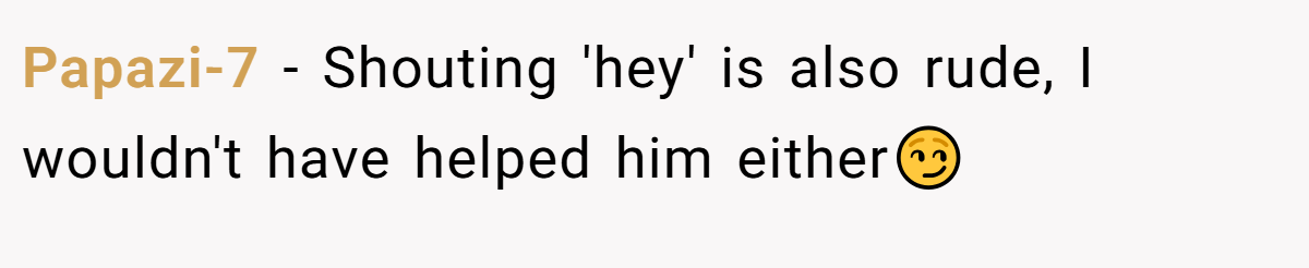 Papazi-7 − Shouting 'hey' is also rude, I wouldn't have helped him either😏