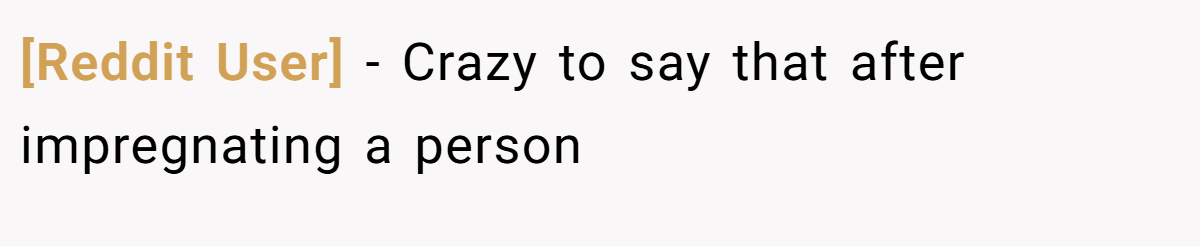 [Reddit User] − Crazy to say that after impregnating a person