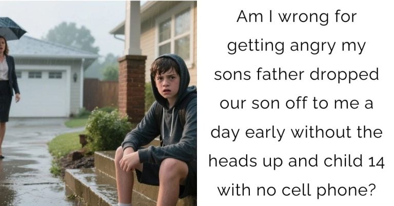 Am I wrong for getting angry my sons father dropped our son off to me a day early without the heads up and child 14 with no cell phone?