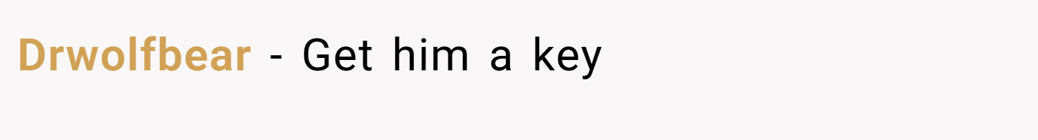 Drwolfbear − Get him a key