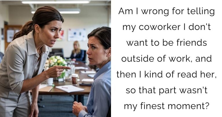 Am I wrong for telling my coworker I don’t want to be friends outside of work, and then I kind of read her, so that part wasn’t my finest moment?