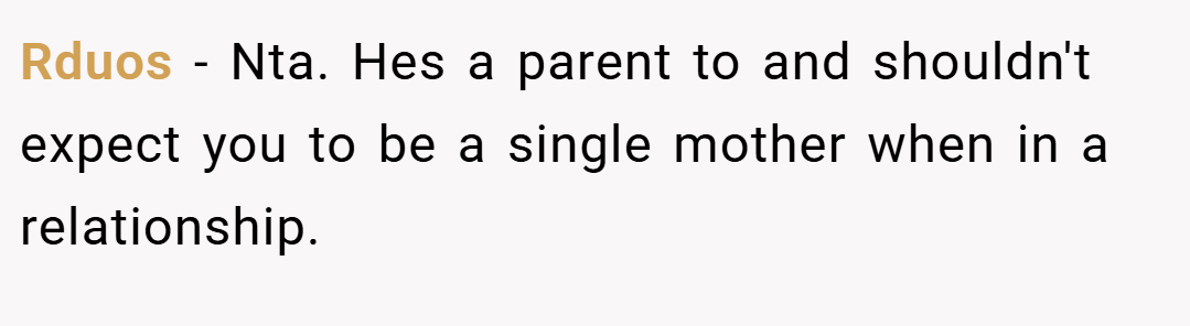 Rduos − Nta. Hes a parent to and shouldn't expect you to be a single mother when in a relationship.