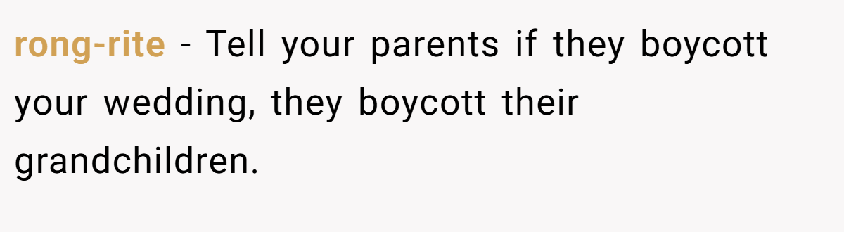 rong-rite − Tell your parents if they boycott your wedding, they boycott their grandchildren.