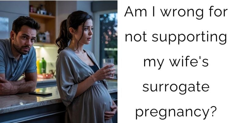 Am I wrong for not supporting my wife’s surrogate pregnancy?
