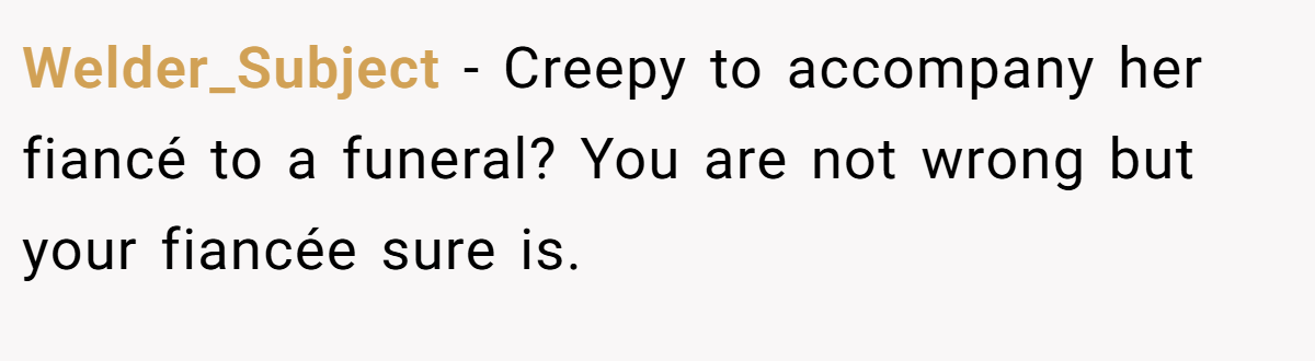 Welder_Subject − Creepy to accompany her fiancé to a funeral? You are not wrong but your fiancée sure is.
