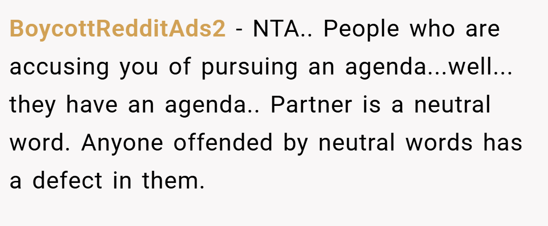 BoycottRedditAds2 − NTA.. People who are accusing you of pursuing an agenda...well... they have an agenda.. Partner is a neutral word. Anyone offended by neutral words has a defect in them.