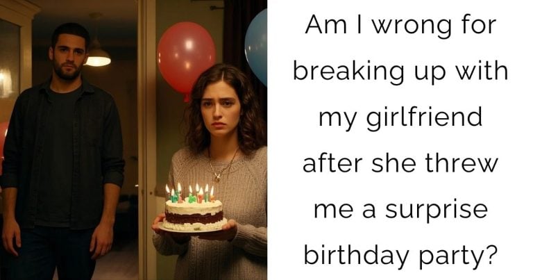 Am I wrong for breaking up with my girlfriend after she threw me a surprise birthday party?