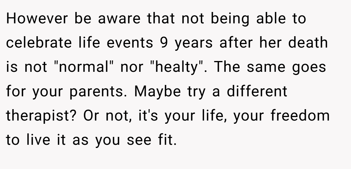However be aware that not being able to celebrate life events 9 years after her death is not 