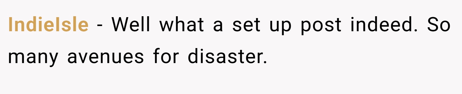 IndieIsle − Well what a set up post indeed. So many avenues for disaster.