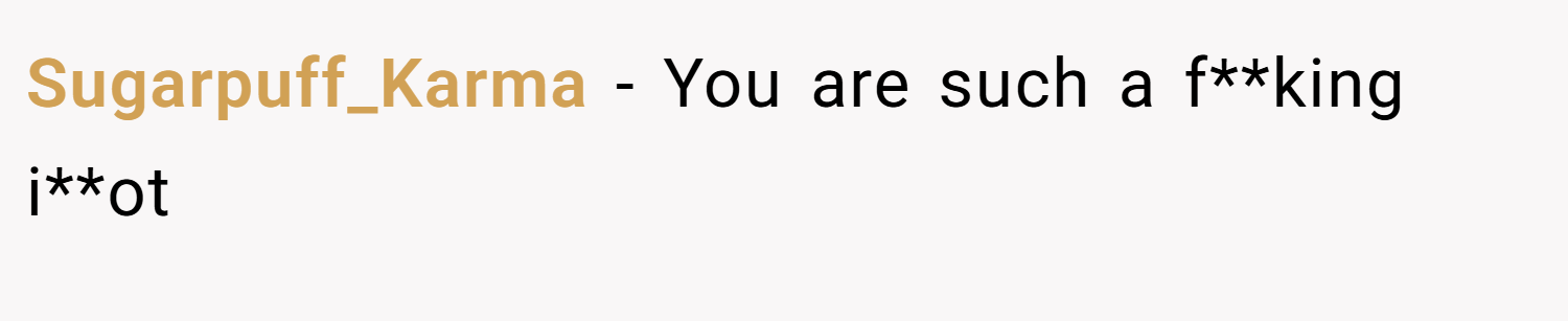 Sugarpuff_Karma − You are such a f**king i**ot