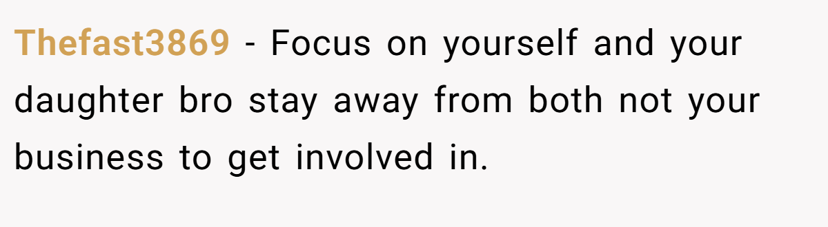 Thefast3869 − Focus on yourself and your daughter bro stay away from both not your business to get involved in.