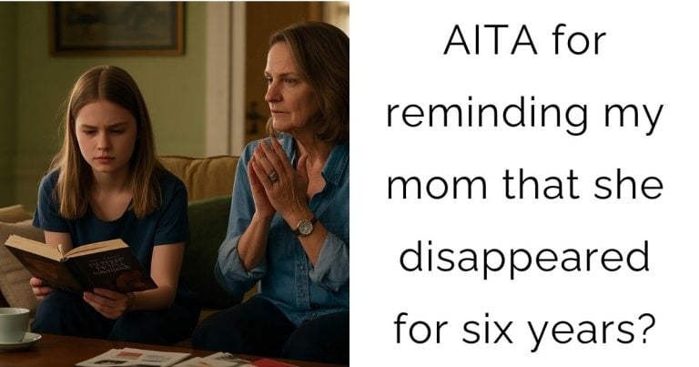 AITA for reminding my mom that she disappeared for six years?