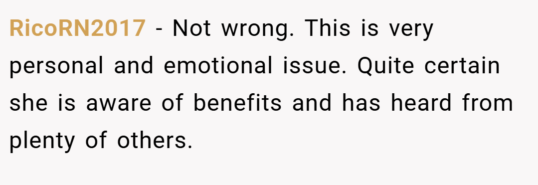 RicoRN2017 − Not wrong. This is very personal and emotional issue. Quite certain she is aware of benefits and has heard from plenty of others.