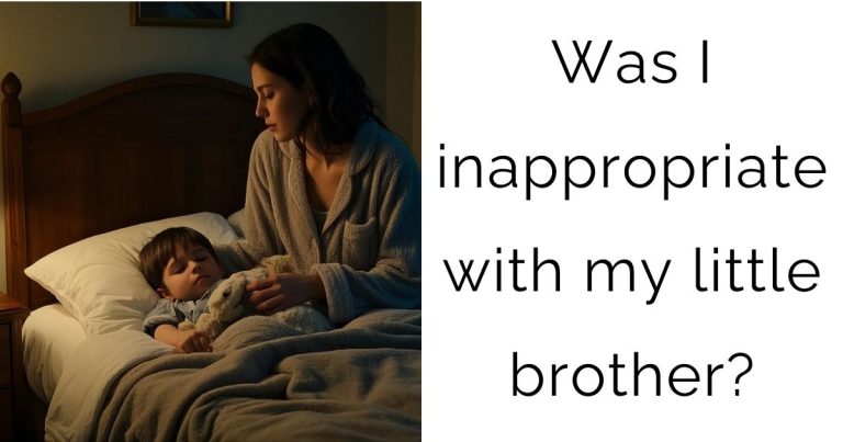 Was I inappropriate with my little brother?