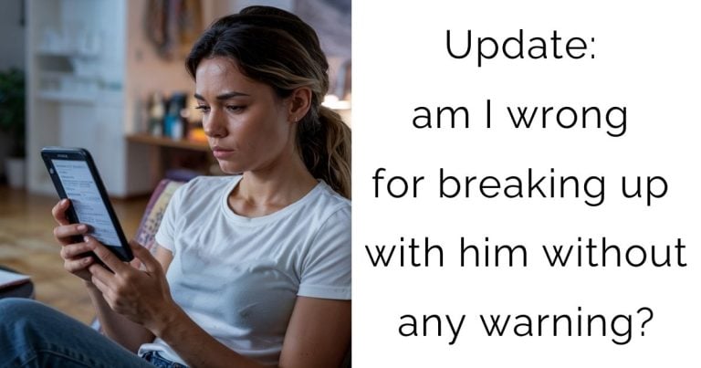 Update: am I wrong for breaking up with him without any warning?