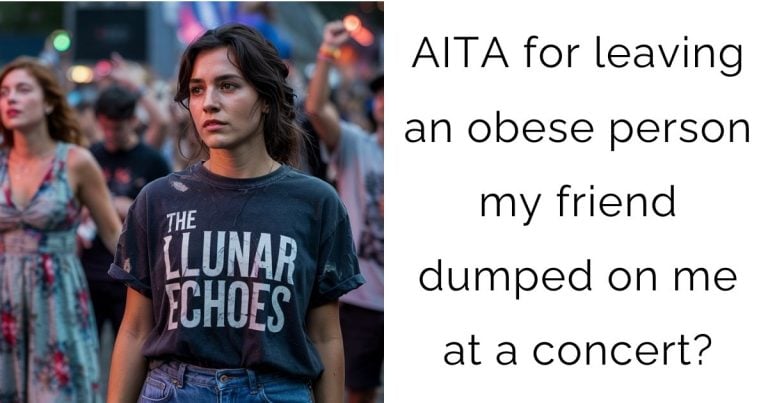 AITA for leaving an obese person my friend dumped on me at a concert?