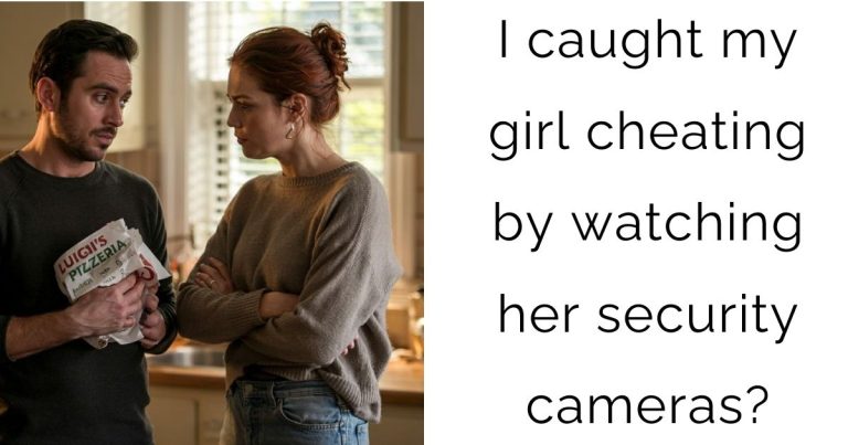 I caught my girl cheating by watching her security cameras?