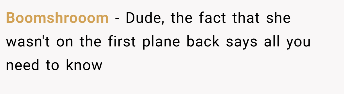 Boomshrooom − Dude, the fact that she wasn't on the first plane back says all you need to know