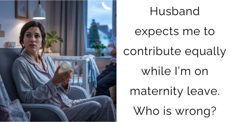 Husband expects me to contribute equally while I’m on maternity leave. Who is wrong?