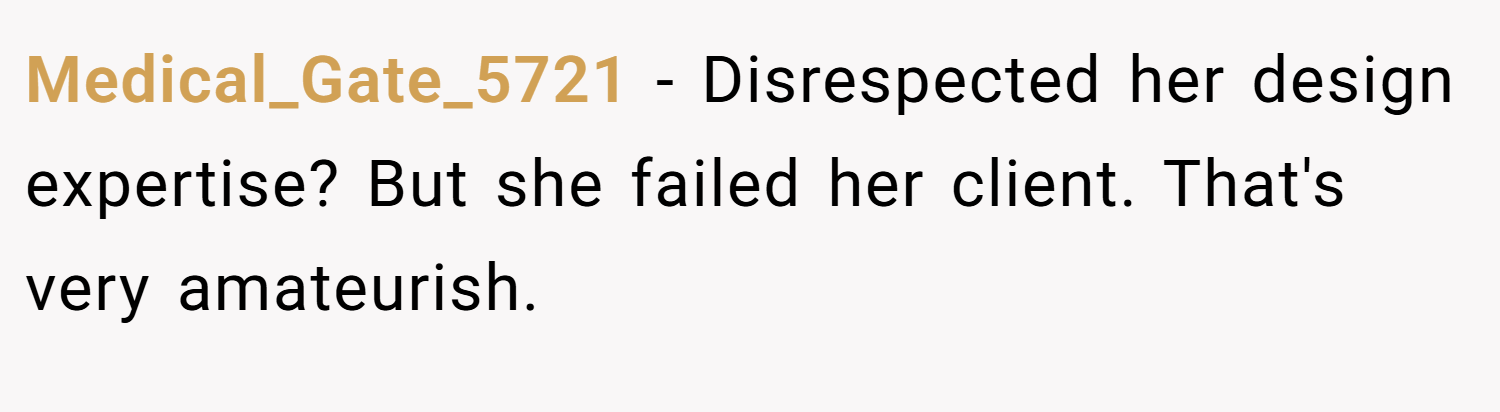 Medical_Gate_5721 − Disrespected her design expertise? But she failed her client. That's very amateurish. 