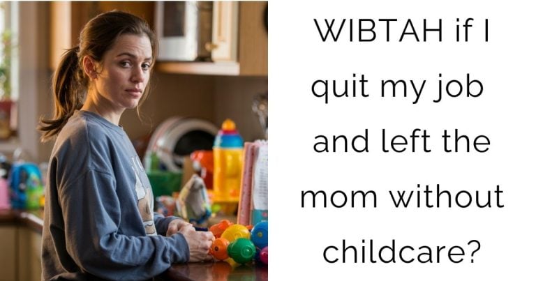 WIBTAH if I quit my job and left the mom without childcare?