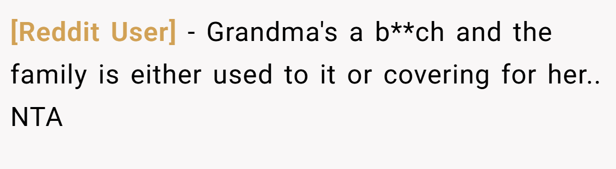 [Reddit User] − Grandma's a b**ch and the family is either used to it or covering for her.. NTA