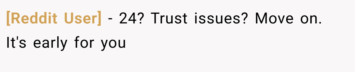 [Reddit User] − 24? Trust issues? Move on. It's early for you