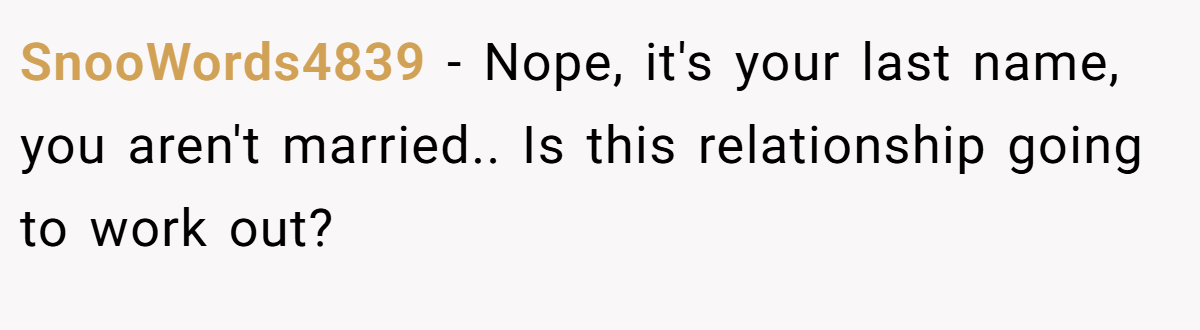 SnooWords4839 − Nope, it's your last name, you aren't married.. Is this relationship going to work out?