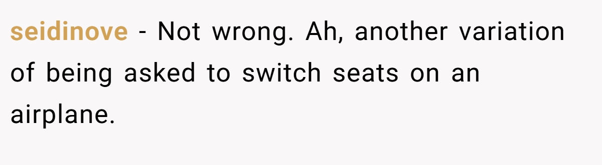 seidinove − Not wrong. Ah, another variation of being asked to switch seats on an airplane.