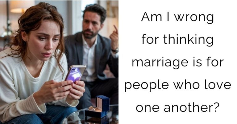 Am I wrong for thinking marriage is for people who love one another?