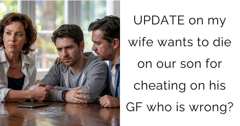 UPDATE on my wife wants to die on our son for cheating on his GF who is wrong?