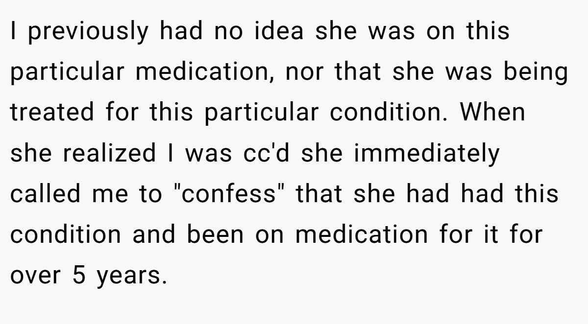 I previously had no idea she was on this particular medication, nor that she was being treated for this particular condition. When she realized I was cc'd she immediately called me to 