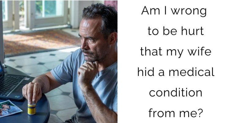 Am I wrong to be hurt that my wife hid a medical condition from me?