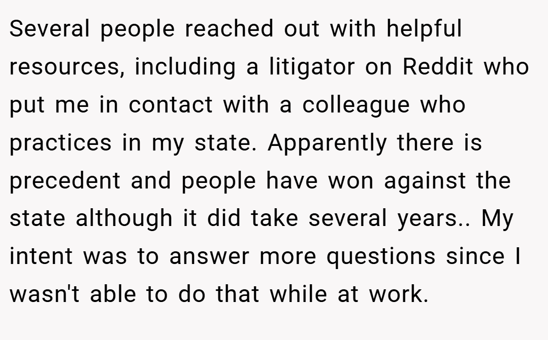 Several people reached out with helpful resources, including a litigator on Reddit who put me in contact with a colleague who practices in my state. Apparently there is precedent and people have won against the state although it did take several years.. My intent was to answer more questions since I wasn't able to do that while at work.