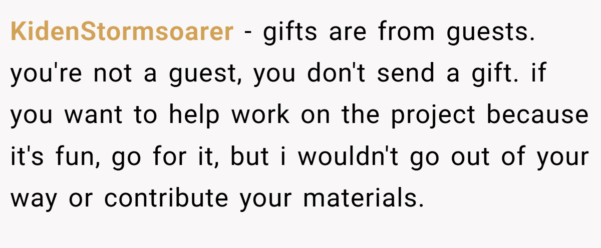 KidenStormsoarer − gifts are from guests. you're not a guest, you don't send a gift. if you want to help work on the project because it's fun, go for it, but i wouldn't go out of your way or contribute your materials.