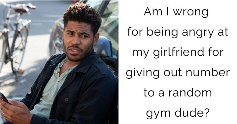 Am I wrong for being angry at my girlfriend for giving out number to a random gym dude?