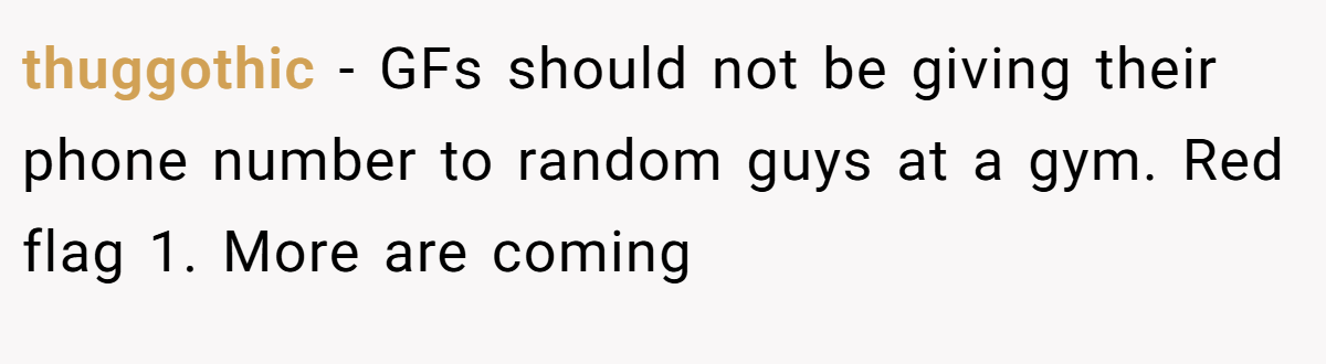 thuggothic − GFs should not be giving their phone number to random guys at a gym. Red flag 1. More are coming