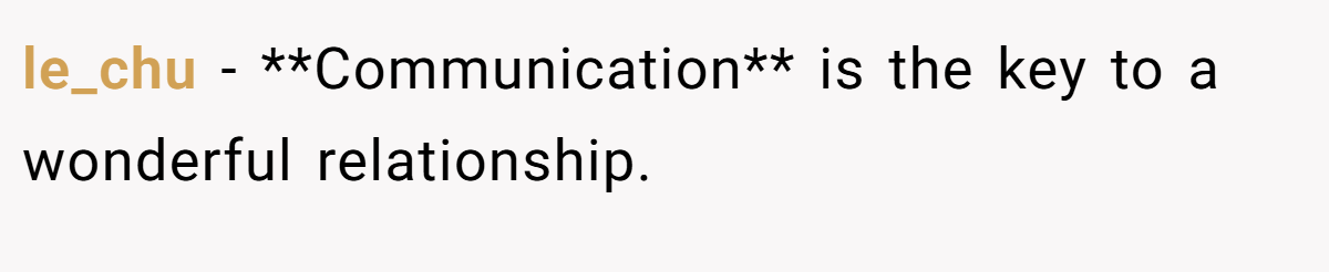 le_chu − **Communication** is the key to a wonderful relationship.