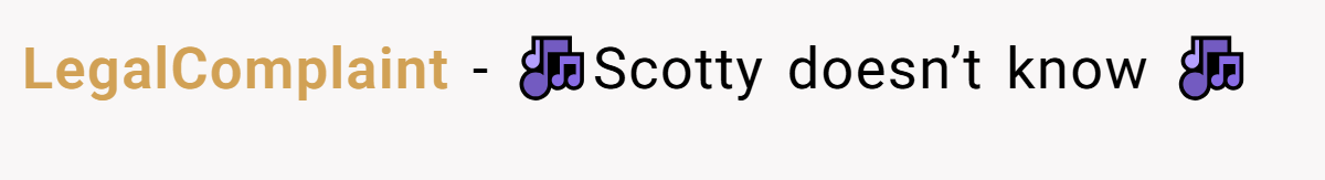 LegalComplaint − 🎶Scotty doesn’t know 🎶