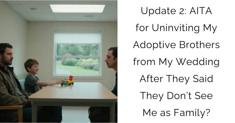Update 2: AITA for Uninviting My Adoptive Brothers from My Wedding After They Said They Don’t See Me as Family?