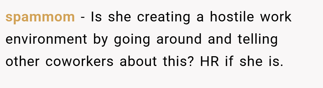 spammom − Is she creating a hostile work environment by going around and telling other coworkers about this? HR if she is.