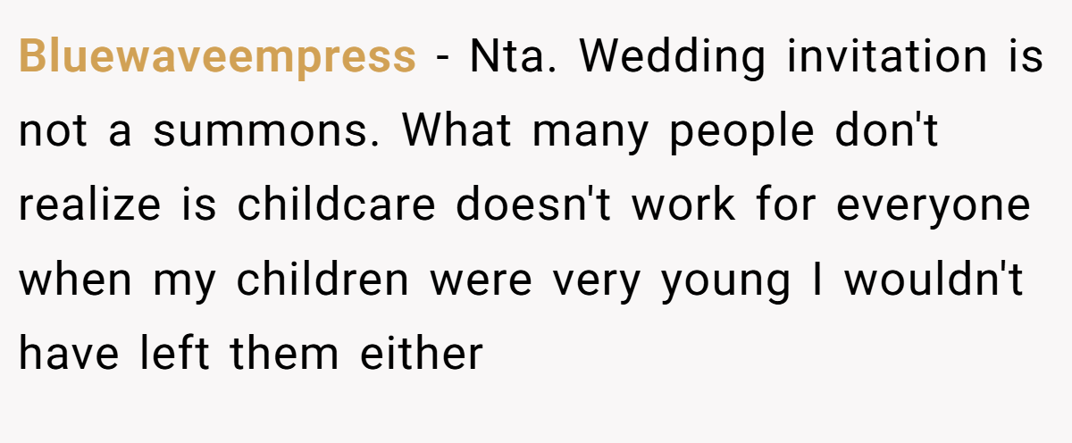 Bluewaveempress − Nta. Wedding invitation is not a summons. What many people don't realize is childcare doesn't work for everyone when my children were very young I wouldn't have left them either