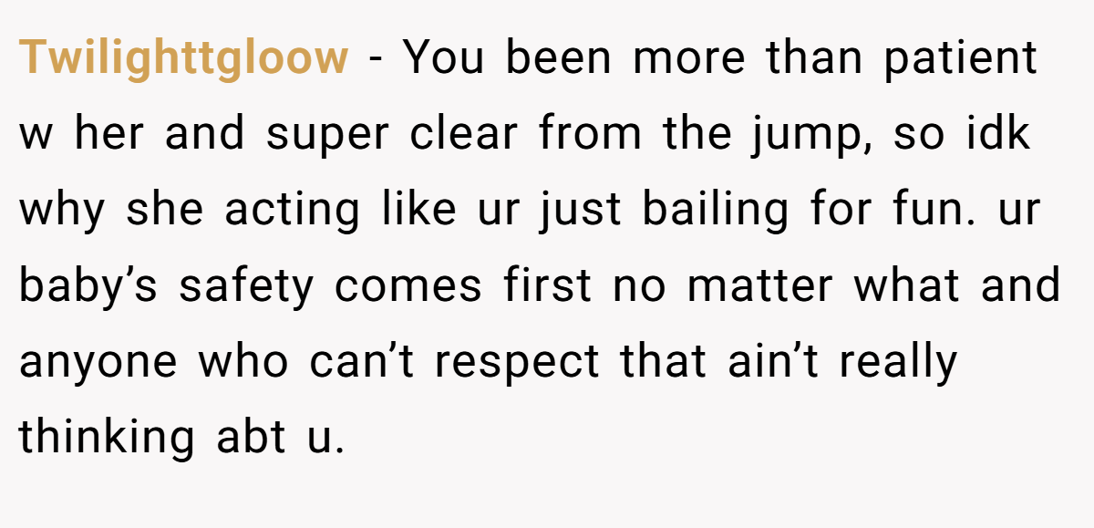 Twilighttgloow − You been more than patient w her and super clear from the jump, so idk why she acting like ur just bailing for fun. ur baby’s safety comes first no matter what and anyone who can’t respect that ain’t really thinking abt u.