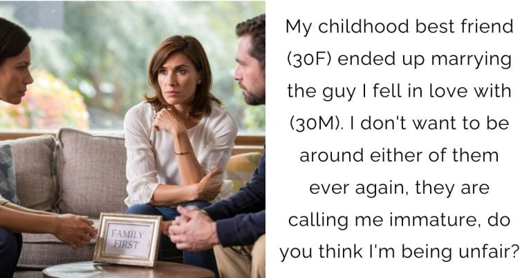 My childhood best friend (30F) ended up marrying the guy I fell in love with (30M). I don’t want to be around either of them ever again, they are calling me immature, do you think I’m being unfair?