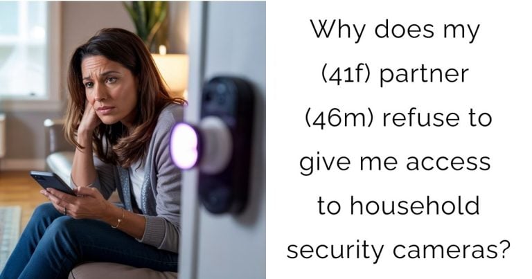 Why does my (41f) partner (46m) refuse to give me access to household security cameras?