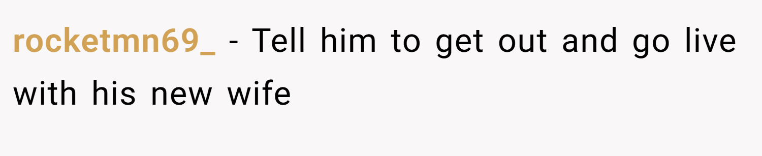 rocketmn69_ − Tell him to get out and go live with his new wife